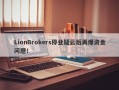 LionBrokers停业疑云后再爆资金问题！