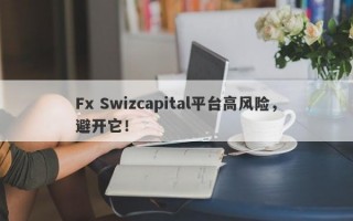 Fx Swizcapital平台高风险，避开它！