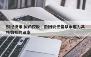 财经快讯|国药控股：撤回委任普华永道为其核数师的议案