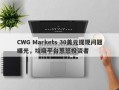 CWG Markets 30美元提现问题曝光，垃圾平台惹怒投资者