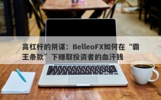 高杠杆的阴谋：BelleoFX如何在“霸王条款”下赚取投资者的血汗钱