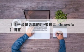 這個平台是否真的？-要懂汇（knowfx）问答