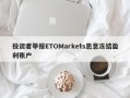 投资者举报ETOMarkets恶意冻结盈利账户