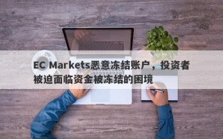 EC Markets恶意冻结账户，投资者被迫面临资金被冻结的困境