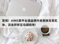 警惕！AIMS黑平台借品牌升级更换交易实体，资金转移至岛国陷阱！