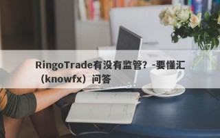 RingoTrade有没有监管？-要懂汇（knowfx）问答