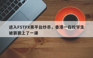 进入FSTFX黑平台炒币，香港一在校学生被狠狠上了一课