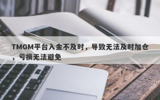 TMGM平台入金不及时，导致无法及时加仓，亏损无法避免