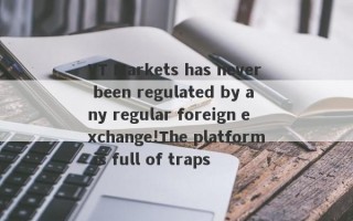 VT Markets has never been regulated by any regular foreign exchange!The platform is full of traps