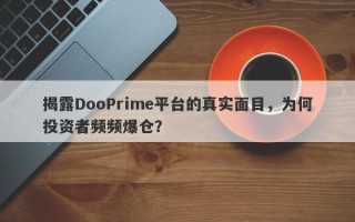 揭露DooPrime平台的真实面目，为何投资者频频爆仓？