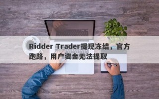 Ridder Trader提现冻结，官方跑路，用户资金无法提取