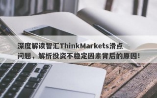 深度解读智汇ThinkMarkets滑点问题，解析投资不稳定因素背后的原因！