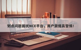 划点问题困扰NCE平台，用户需提高警惕！