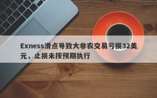 Exness滑点导致大非农交易亏损32美元，止损未按预期执行