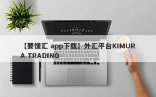 【要懂汇 app下载】外汇平台KIMURA TRADING
