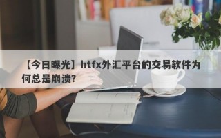 【今日曝光】htfx外汇平台的交易软件为何总是崩溃？