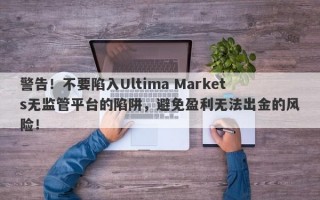 警告！不要陷入Ultima Markets无监管平台的陷阱，避免盈利无法出金的风险！