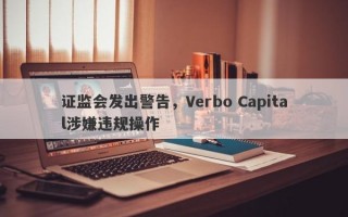 证监会发出警告，Verbo Capital涉嫌违规操作