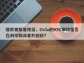 提款被反复拖延，Octa的KYC审核是否在剥夺投资者的信任？