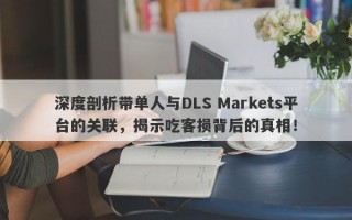 深度剖析带单人与DLS Markets平台的关联，揭示吃客损背后的真相！