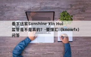 看下这家Sunshine Xin Hui监管是不是真的？-要懂汇（knowfx）问答