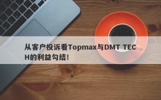 从客户投诉看Topmax与DMT TECH的利益勾结！