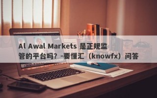 Al Awal Markets 是正规监管的平台吗？-要懂汇（knowfx）问答