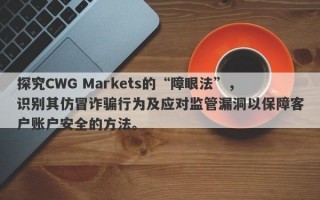 探究CWG Markets的“障眼法”，识别其仿冒诈骗行为及应对监管漏洞以保障客户账户安全的方法。