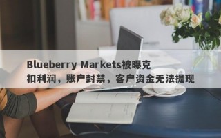 Blueberry Markets被曝克扣利润，账户封禁，客户资金无法提现