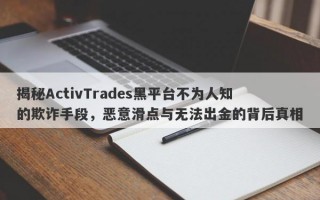 揭秘ActivTrades黑平台不为人知的欺诈手段，恶意滑点与无法出金的背后真相