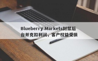 Blueberry Markets封禁后台并克扣利润，客户权益受损