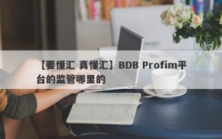 【要懂汇 真懂汇】BDB Profim平台的监管哪里的
