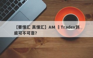 【要懂汇 真懂汇】AM ﻿Tradex到底可不可靠？
