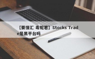 【要懂汇 毒蛇君】Stocks Trade是黑平台吗
