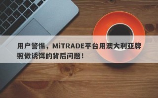 用户警惕，MiTRADE平台用澳大利亚牌照做诱饵的背后问题！