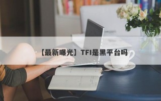 【最新曝光】TFI是黑平台吗
