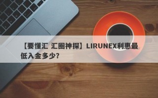 【要懂汇 汇圈神探】LIRUNEX利惠最低入金多少？
