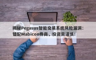 揭秘Pegasus智能交易系统风险漏洞：错配Mabicon券商，投资需谨慎！