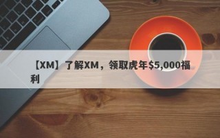 【XM】了解XM，领取虎年$5,000福利