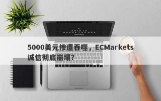 5000美元惨遭吞噬，ECMarkets诚信彻底崩塌？