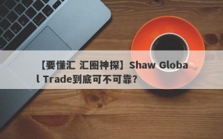 【要懂汇 汇圈神探】Shaw Global Trade到底可不可靠？
