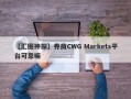 【汇圈神探】券商CWG Markets平台可靠嘛
