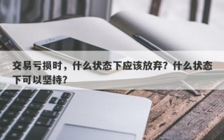 交易亏损时，什么状态下应该放弃？什么状态下可以坚持？