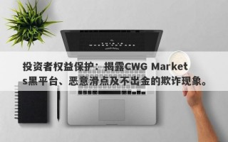 投资者权益保护：揭露CWG Markets黑平台、恶意滑点及不出金的欺诈现象。