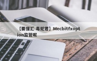 【要懂汇 毒蛇君】Mecbitfxoption监管呢
