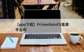 【app下载】PrimeGainFX是黑平台吗
