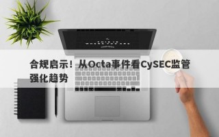 合规启示！从Octa事件看CySEC监管强化趋势