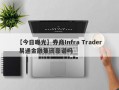 【今日曝光】券商Infra Trader 易通金融集团靠谱吗
