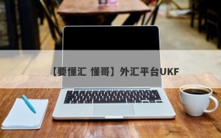 【要懂汇 懂哥】外汇平台UKF
