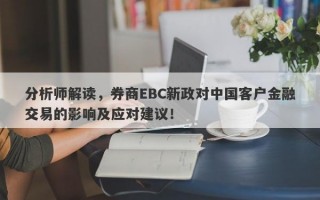 分析师解读，券商EBC新政对中国客户金融交易的影响及应对建议！